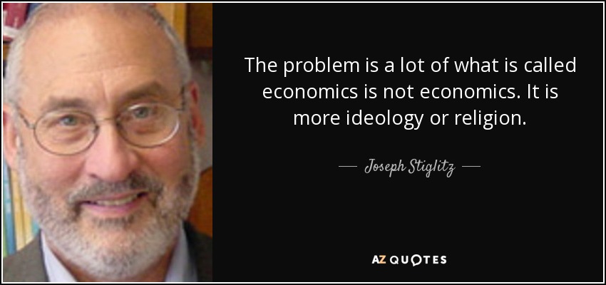 The problem is a lot of what is called economics is not economics. It is more ideology or religion. - Joseph Stiglitz
