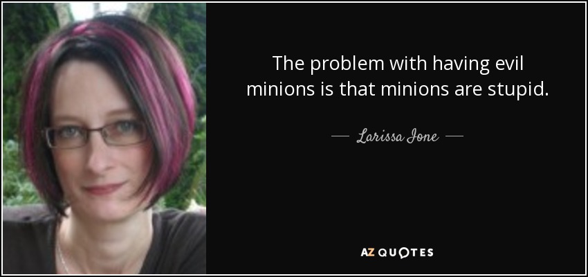 larissa-ione-quote-the-problem-with-having-evil-minions-is-that