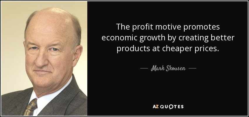 The profit motive promotes economic growth by creating better products at cheaper prices. - Mark Skousen