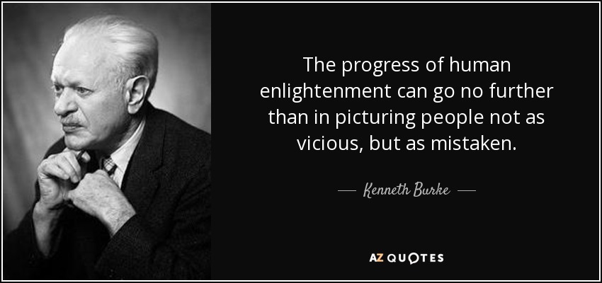 Kenneth Burke quote: The progress of human enlightenment can go no ...