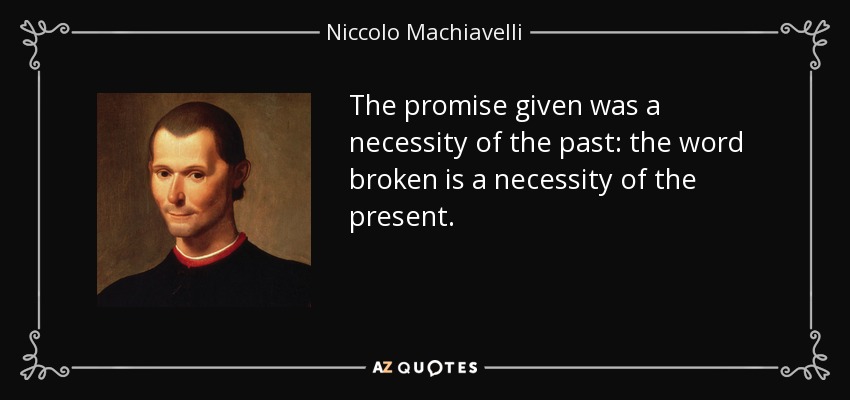 The promise given was a necessity of the past: the word broken is a necessity of the present. - Niccolo Machiavelli