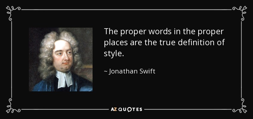 The proper words in the proper places are the true definition of style. - Jonathan Swift