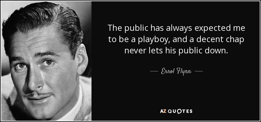 The public has always expected me to be a playboy, and a decent chap never lets his public down. - Errol Flynn