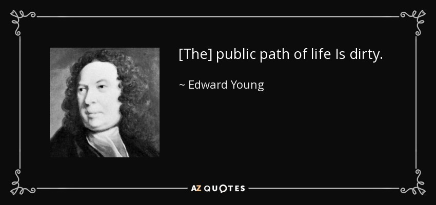 [The] public path of life Is dirty. - Edward Young