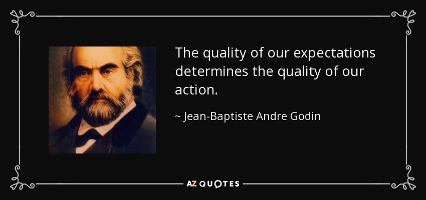 The quality of our expectations determines the quality of our action. - Jean-Baptiste Andre Godin