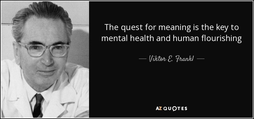 The quest for meaning is the key to mental health and human flourishing - Viktor E. Frankl