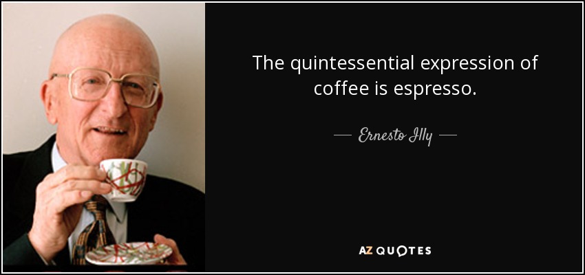 The quintessential expression of coffee is espresso. - Ernesto Illy