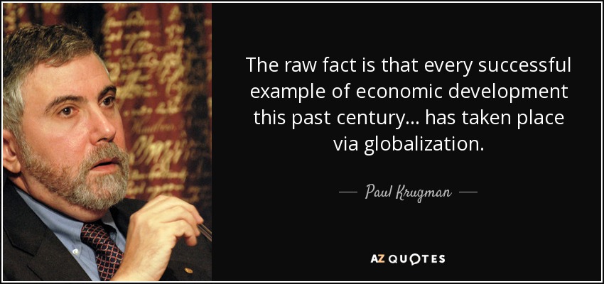 The raw fact is that every successful example of economic development this past century ... has taken place via globalization. - Paul Krugman