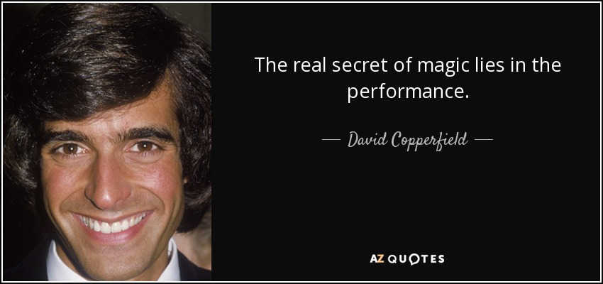 The real secret of magic lies in the performance. - David Copperfield