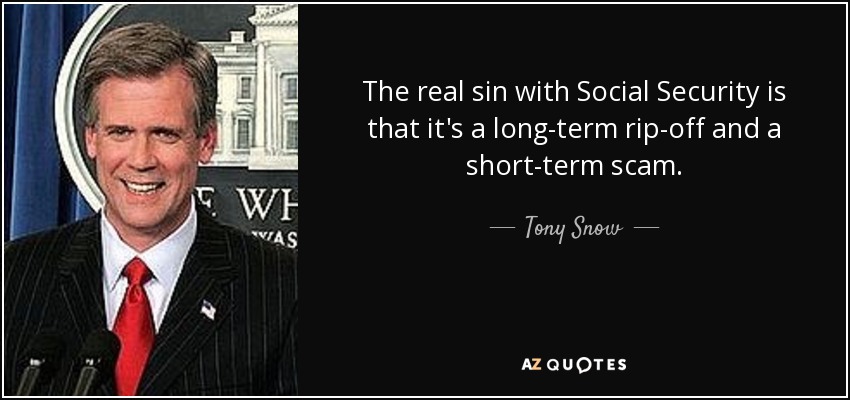 The real sin with Social Security is that it's a long-term rip-off and a short-term scam. - Tony Snow