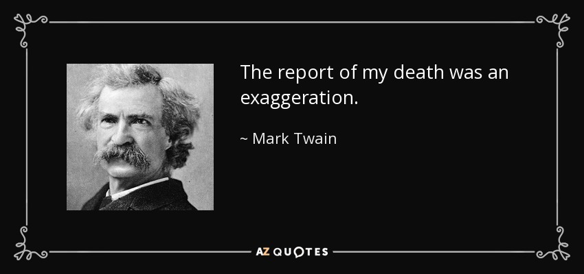Mark Twain quote: The report of my death was an exaggeration.