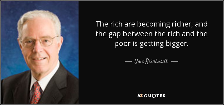 The rich are becoming richer, and the gap between the rich and the poor is getting bigger. - Uwe Reinhardt