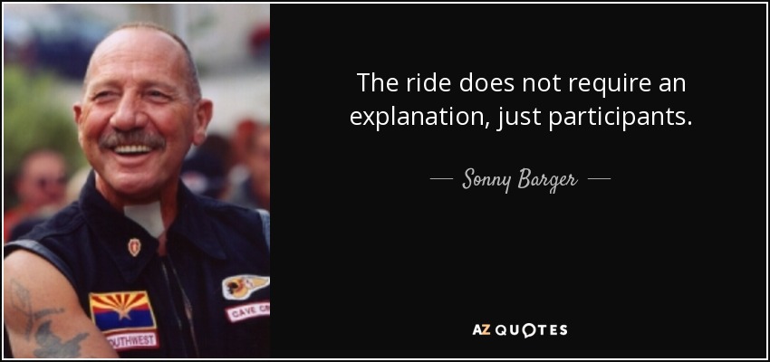 The ride does not require an explanation, just participants. - Sonny Barger