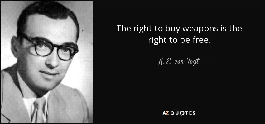 The right to buy weapons is the right to be free. - A. E. van Vogt