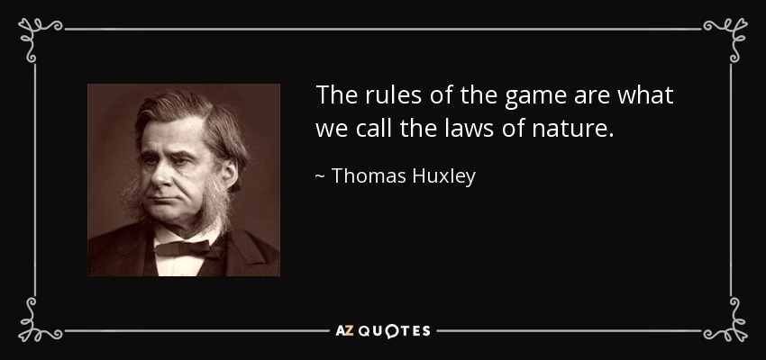 The rules of the game are what we call the laws of nature. - Thomas Huxley