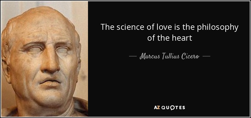 The science of love is the philosophy of the heart - Marcus Tullius Cicero