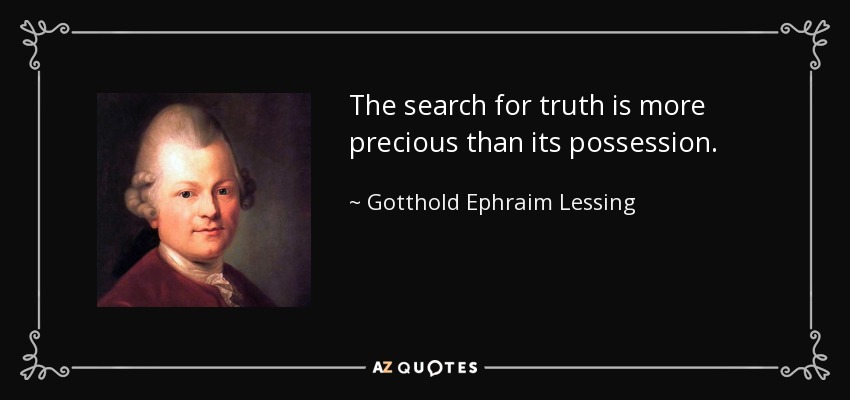 The search for truth is more precious than its possession. - Gotthold Ephraim Lessing