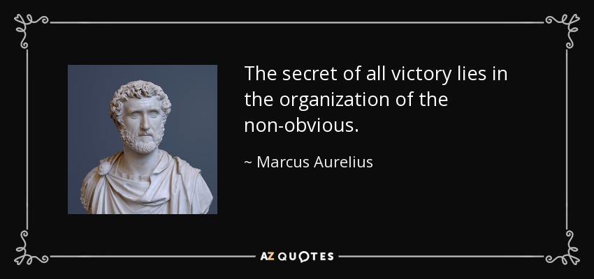 The secret of all victory lies in the organization of the non-obvious. - Marcus Aurelius