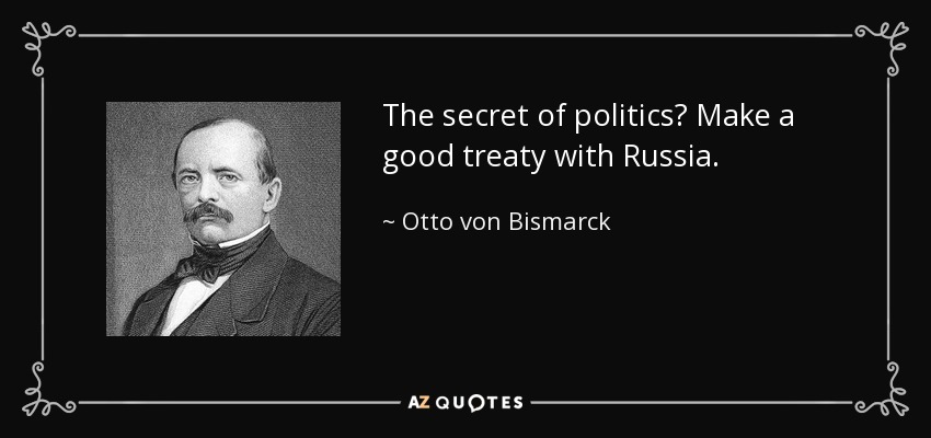 The secret of politics? Make a good treaty with Russia. - Otto von Bismarck