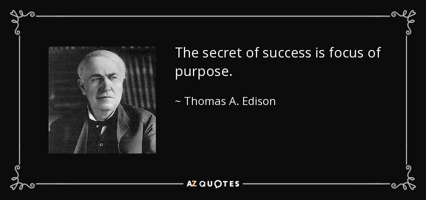 The secret of success is focus of purpose. - Thomas A. Edison
