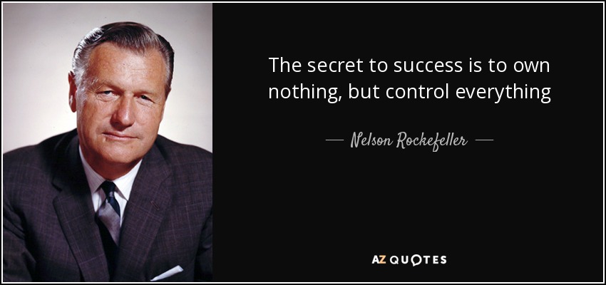 The secret to success is to own nothing, but control everything - Nelson Rockefeller