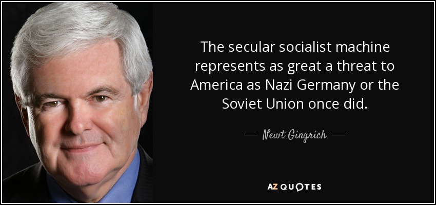 The secular socialist machine represents as great a threat to America as Nazi Germany or the Soviet Union once did. - Newt Gingrich