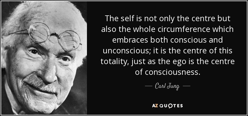 The self is not only the centre but also the whole circumference which embraces both conscious and unconscious; it is the centre of this totality, just as the ego is the centre of consciousness. - Carl Jung