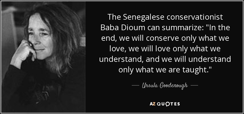 Ursula Goodenough Quote The Senegalese Conservationist Baba Dioum Can Summarize In The End