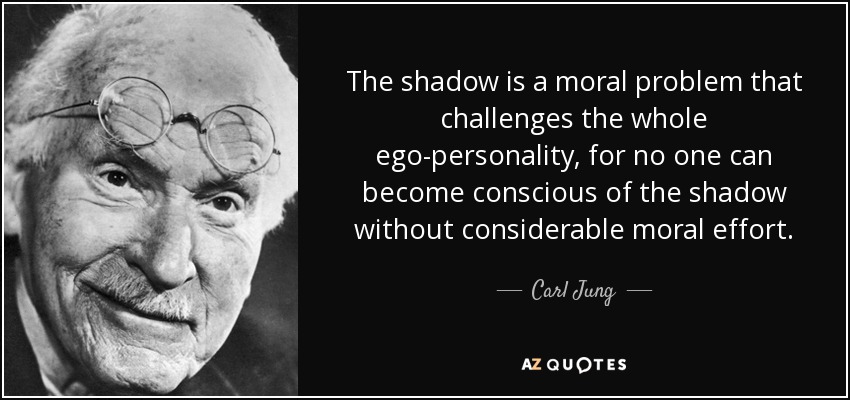 The shadow is a moral problem that challenges the whole ego-personality, for no one can become conscious of the shadow without considerable moral effort. - Carl Jung