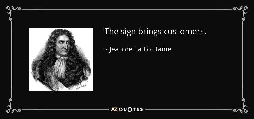 The sign brings customers. - Jean de La Fontaine