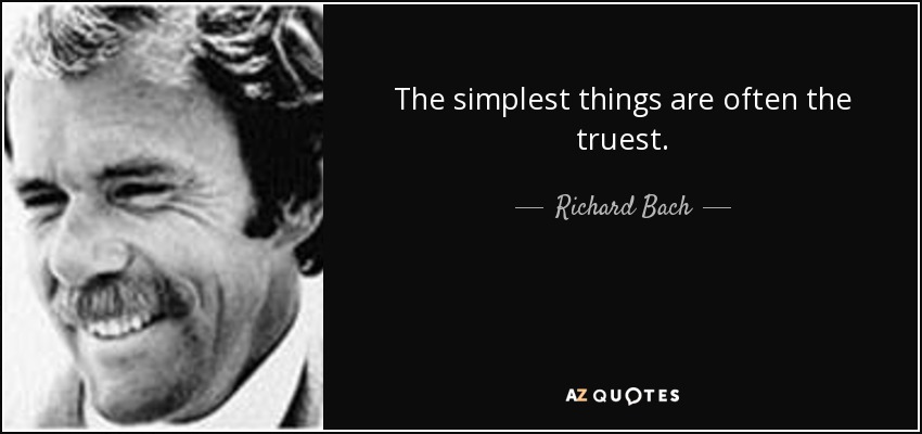 The simplest things are often the truest. - Richard Bach