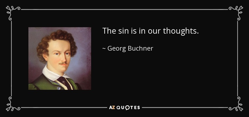 The sin is in our thoughts. - Georg Buchner