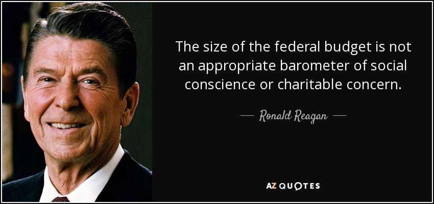 The size of the federal budget is not an appropriate barometer of social conscience or charitable concern. - Ronald Reagan