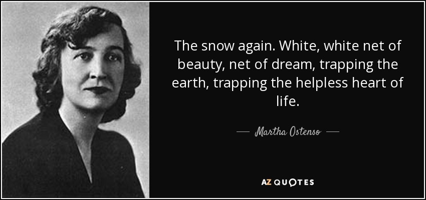The snow again. White, white net of beauty, net of dream, trapping the earth, trapping the helpless heart of life. - Martha Ostenso
