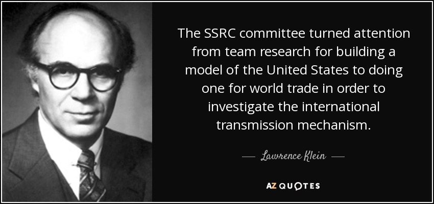 The SSRC committee turned attention from team research for building a model of the United States to doing one for world trade in order to investigate the international transmission mechanism. - Lawrence Klein