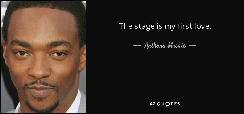 The stage is my first love. - Anthony Mackie