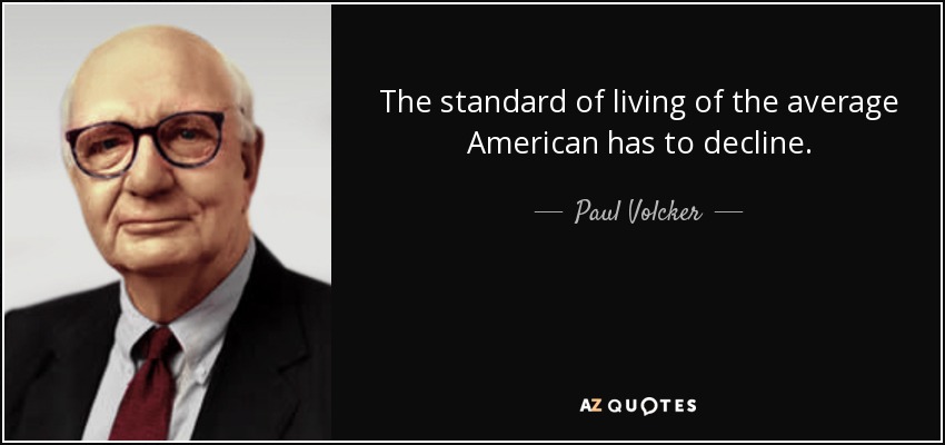 The standard of living of the average American has to decline. - Paul Volcker