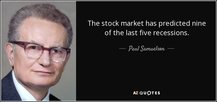 The stock market has predicted nine of the last five recessions. - Paul Samuelson