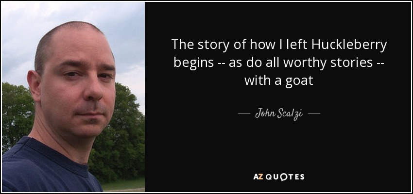 The story of how I left Huckleberry begins -- as do all worthy stories -- with a goat - John Scalzi