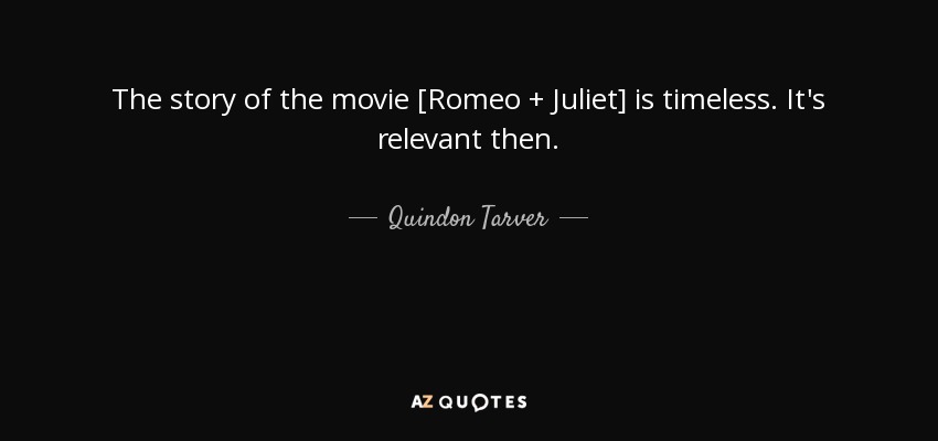 The story of the movie [Romeo + Juliet] is timeless. It's relevant then. - Quindon Tarver