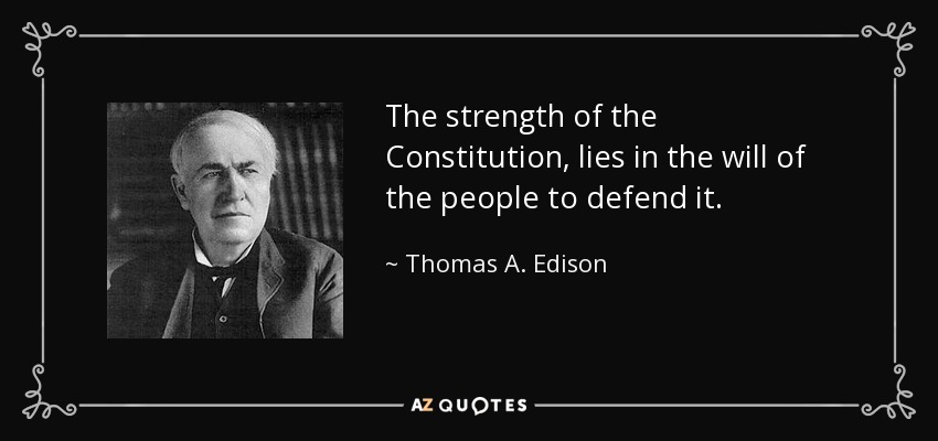 The strength of the Constitution, lies in the will of the people to defend it. - Thomas A. Edison
