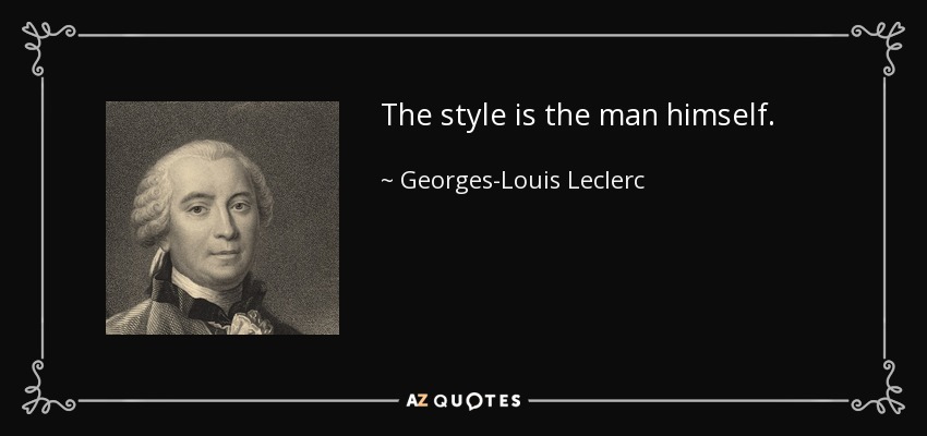 The style is the man himself. - Georges-Louis Leclerc, Comte de Buffon