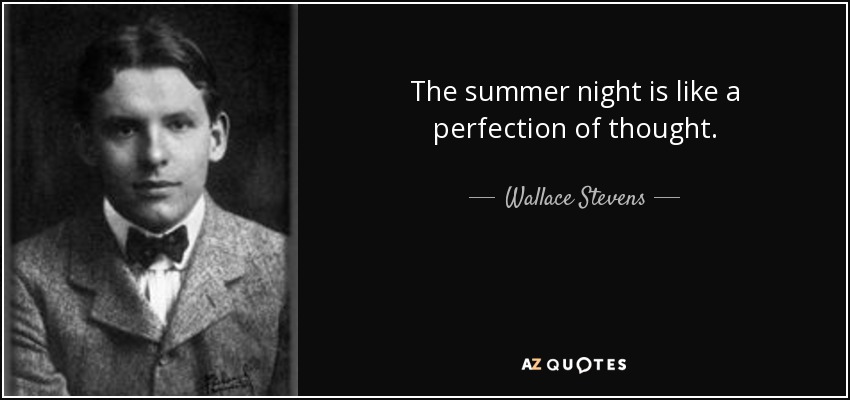 The summer night is like a perfection of thought. - Wallace Stevens