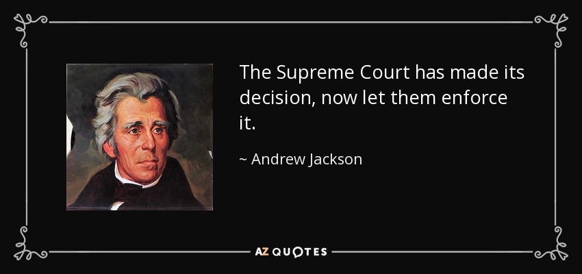 Andrew Jackson quote: The Supreme Court has made its decision now let