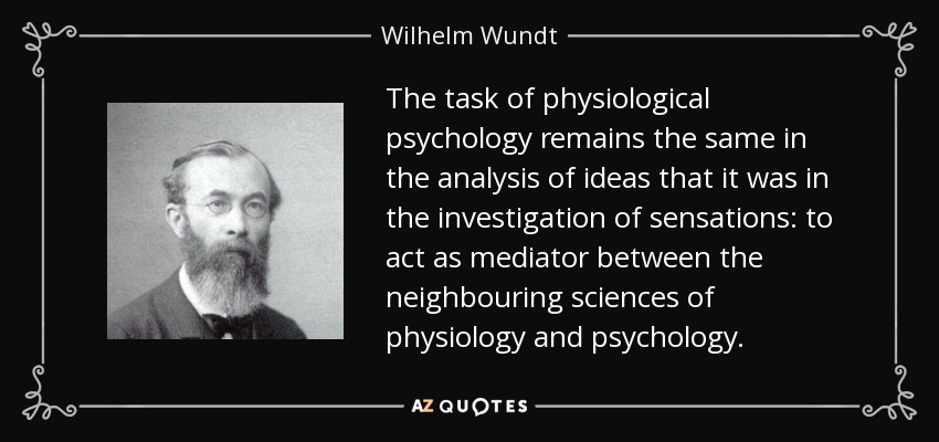 The task of physiological psychology remains the same in the analysis of ideas that it was in the investigation of sensations: to act as mediator between the neighbouring sciences of physiology and psychology. - Wilhelm Wundt