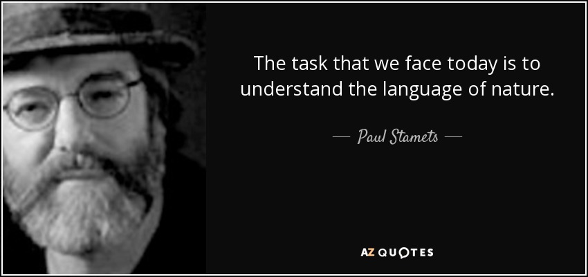 The task that we face today is to understand the language of nature. - Paul Stamets