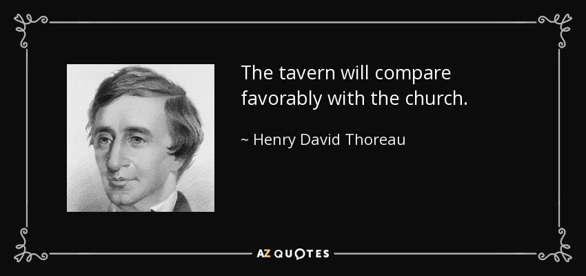 The tavern will compare favorably with the church. - Henry David Thoreau