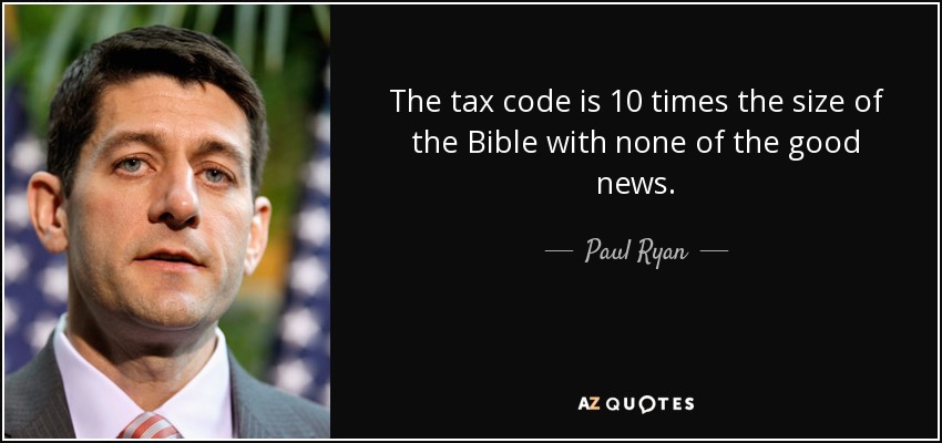 The tax code is 10 times the size of the Bible with none of the good news. - Paul Ryan