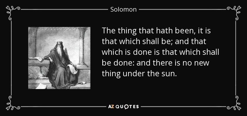 quote-the-thing-that-hath-been-it-is-that-which-shall-be-and-that-which-is-done-is-that-which-solomon-87-36-66.jpg