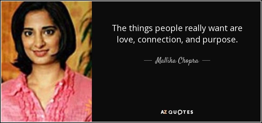 The things people really want are love, connection, and purpose. - Mallika Chopra